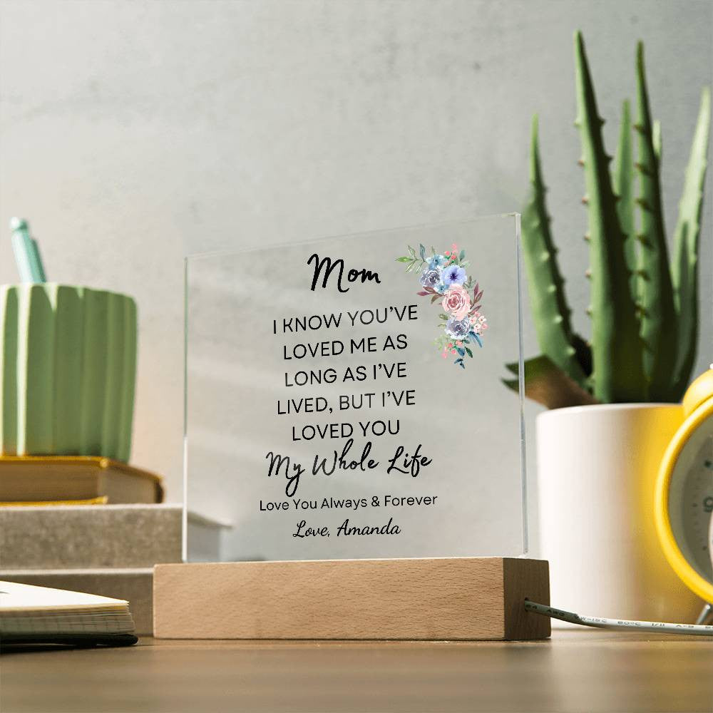 Mom I've Loved You My Whole Life | Personalized Acrylic Plaque