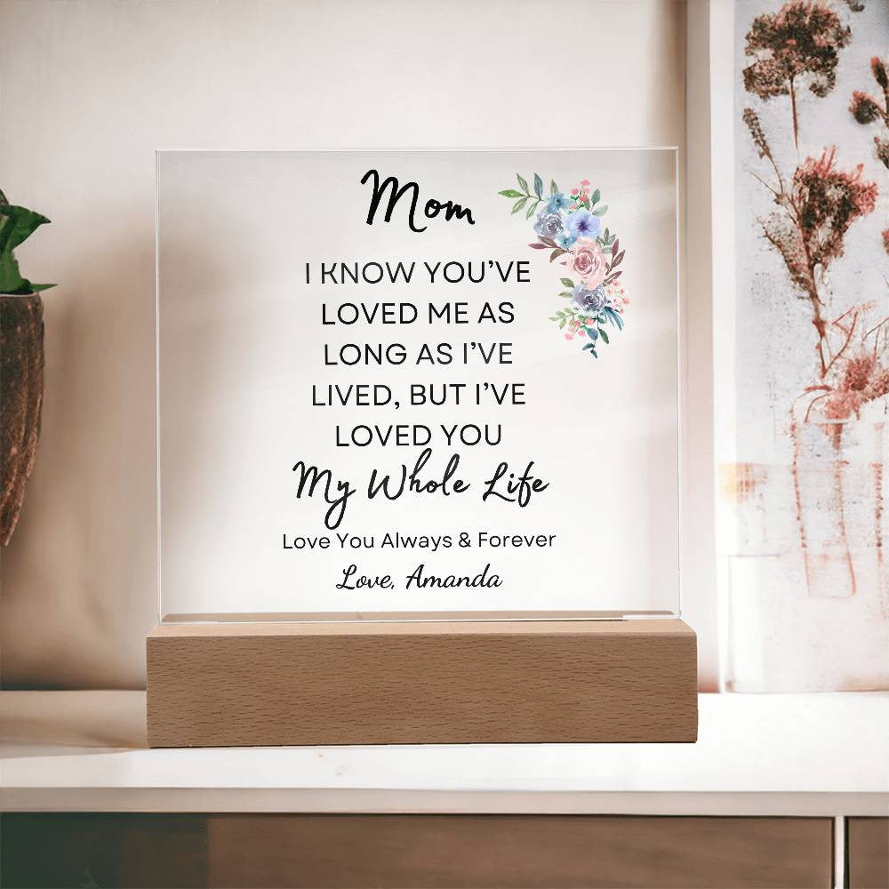 Mom I've Loved You My Whole Life | Personalized Acrylic Plaque